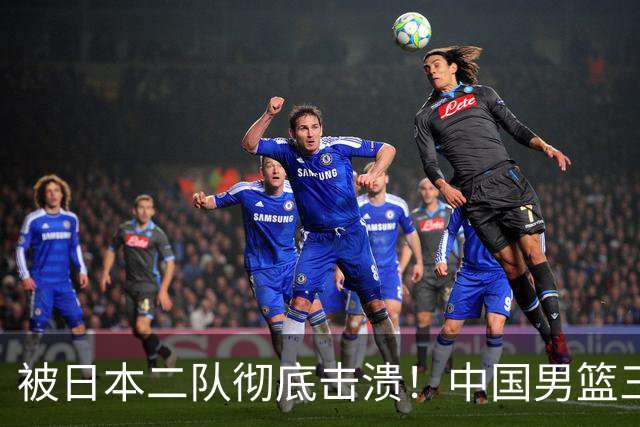 被日本二队彻底击溃！中国男篮三大致命短板显露，郭士强或面临下课危机